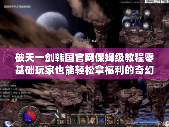 破天一剑韩国官网保姆级教程零基础玩家也能轻松拿福利的奇幻冒险指南 破天一剑韩国官网保姆级教程零基础玩家也能轻松拿福利的奇幻冒险指南