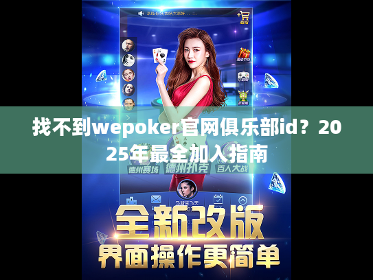 找不到wepoker官网俱乐部id?2025年最全加入指南 找不到wepoker官网俱乐部id?2025年最全加入指南