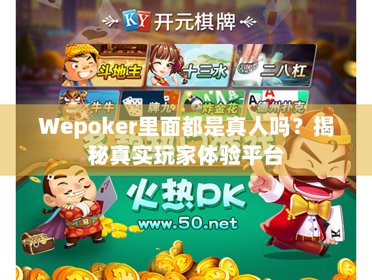 Wepoker里面都是真人吗?揭秘真实玩家体验平台 Wepoker里面都是真人吗?揭秘真实玩家体验平台