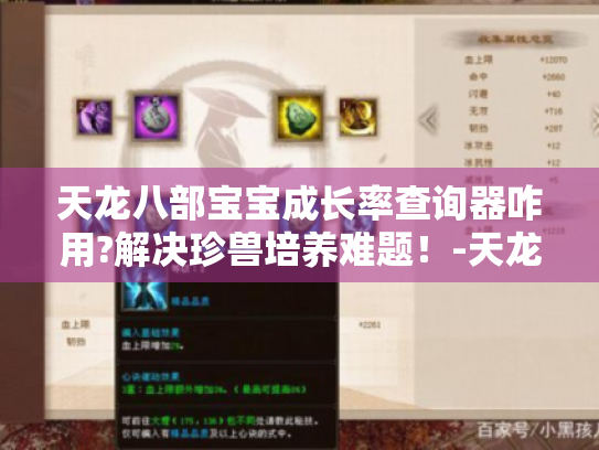 天龙八部宝宝成长率查询器咋用?解决珍兽培养难题!-天龙八部 天龙八部宝宝成长率查询器咋用?解决珍兽培养难题!-天龙八部