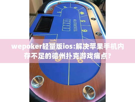 wepoker轻量版ios:解决苹果手机内存不足的德州扑克游戏痛点？