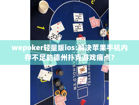 wepoker轻量版ios:解决苹果手机内存不足的德州扑克游戏痛点？