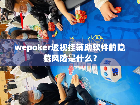wepoker透视挂辅助软件的隐藏风险是什么？