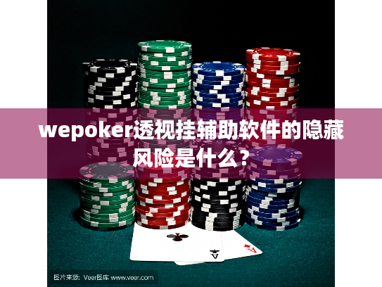 wepoker透视挂辅助软件的隐藏风险是什么？