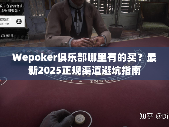 Wepoker俱乐部哪里有的买?最新2025正规渠道避坑指南 Wepoker俱乐部哪里有的买?最新2025正规渠道避坑指南