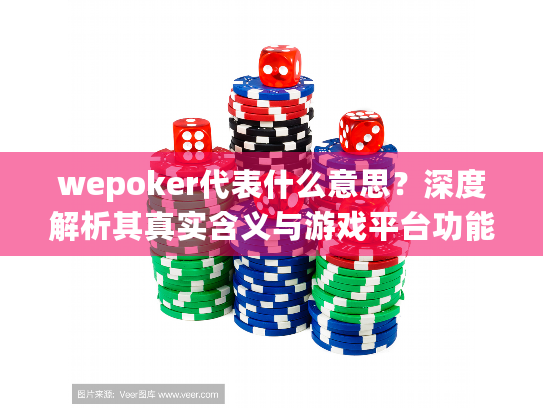 wepoker代表什么意思？深度解析其真实含义与游戏平台功能