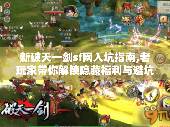 新破天一剑sf网入坑指南,老玩家带你解锁隐藏福利与避坑秘籍 新破天一剑sf网入坑指南,老玩家带你解锁隐藏福利与避坑秘籍