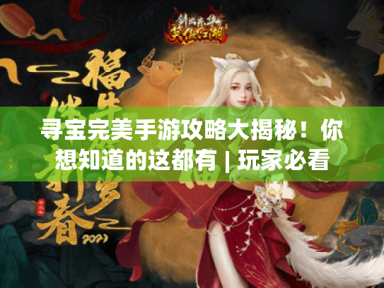 寻宝完美手游攻略大揭秘!你想知道的这都有 | 玩家必看 寻宝完美手游攻略大揭秘!你想知道的这都有 | 玩家必看