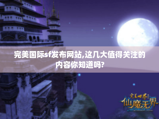 完美国际sf发布网站,这几大值得关注的内容你知道吗?