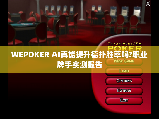 WEPOKER AI真能提升德扑胜率吗?职业牌手实测报告 WEPOKER AI真能提升德扑胜率吗?职业牌手实测报告