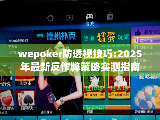 wepoker防透视技巧:2025年最新反作弊策略实测指南 wepoker防透视技巧:2025年最新反作弊策略实测指南