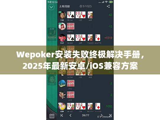 Wepoker安装失败终极解决手册,2025年最新安卓/iOS兼容方案 Wepoker安装失败终极解决手册,2025年最新安卓/iOS兼容方案