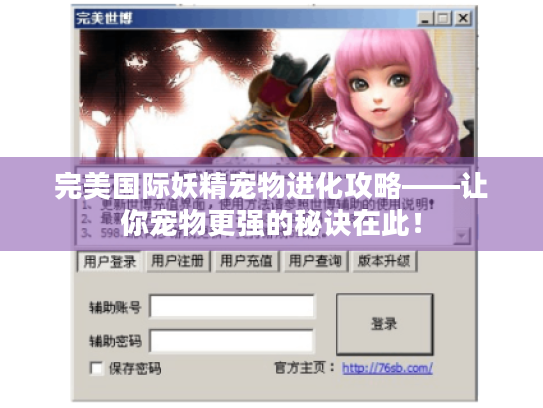 完美国际妖精宠物进化攻略——让你宠物更强的秘诀在此! 完美国际妖精宠物进化攻略——让你宠物更强的秘诀在此!