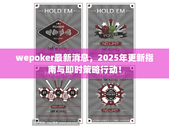 wepoker最新消息,2025年更新指南与即时策略行动! wepoker最新消息,2025年更新指南与即时策略行动!