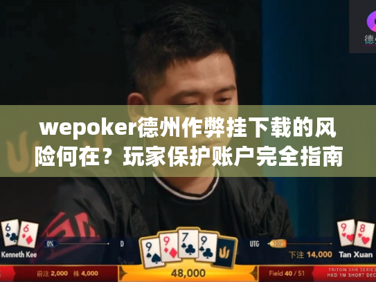 wepoker德州作弊挂下载的风险何在？玩家保护账户完全指南
