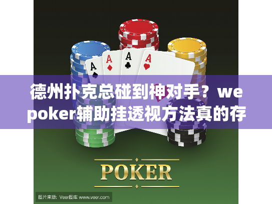 德州扑克总碰到神对手?wepoker辅助挂透视方法真的存在吗 德州扑克总碰到神对手?wepoker辅助挂透视方法真的存在吗