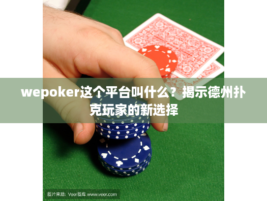 wepoker这个平台叫什么?揭示德州扑克玩家的新选择 wepoker这个平台叫什么?揭示德州扑克玩家的新选择