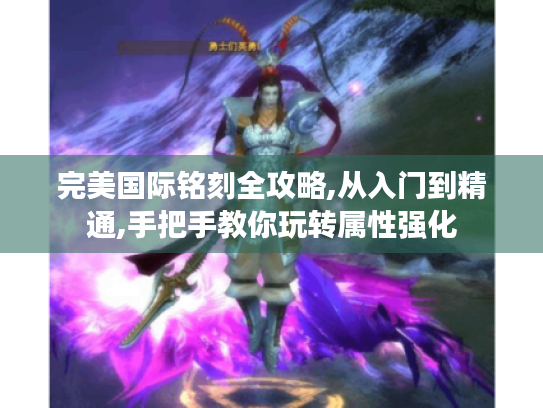 完美国际铭刻全攻略,从入门到精通,手把手教你玩转属性强化 完美国际铭刻全攻略,从入门到精通,手把手教你玩转属性强化