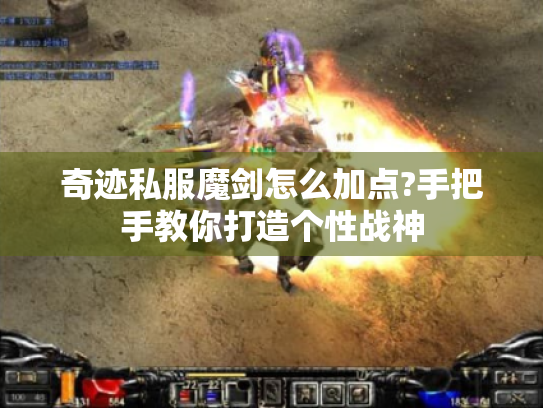 奇迹私服魔剑怎么加点?手把手教你打造个性战神