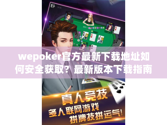 wepoker官方最新下载地址如何安全获取？最新版本下载指南