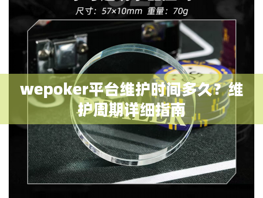 wepoker平台维护时间多久?维护周期详细指南 wepoker平台维护时间多久?维护周期详细指南
