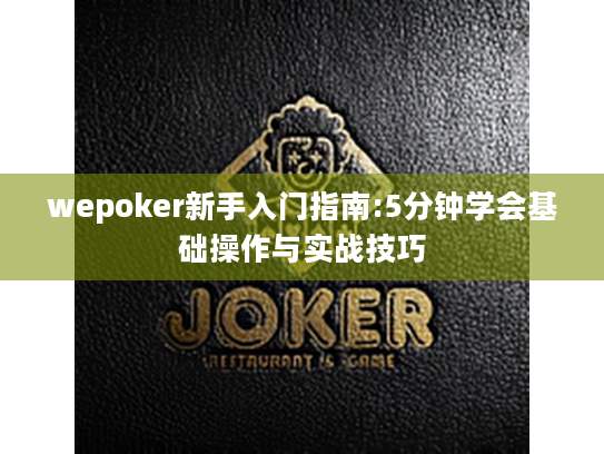 wepoker新手入门指南:5分钟学会基础操作与实战技巧 wepoker新手入门指南:5分钟学会基础操作与实战技巧