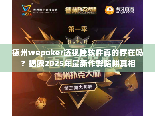 德州wepoker透视挂软件真的存在吗?揭露2025年最新作弊陷阱真相 德州wepoker透视挂软件真的存在吗?揭露2025年最新作弊陷阱真相