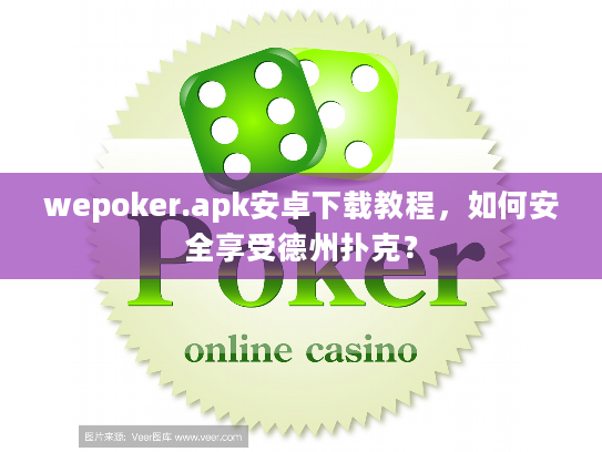 wepoker.apk安卓下载教程,如何安全享受德州扑克? wepoker.apk安卓下载教程,如何安全享受德州扑克?