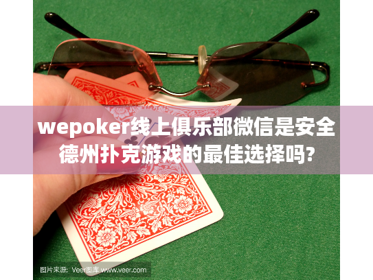 wepoker线上俱乐部微信是安全德州扑克游戏的最佳选择吗?