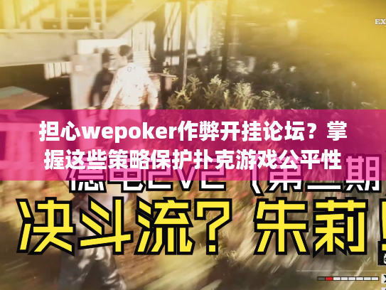 担心wepoker作弊开挂论坛?掌握这些策略保护扑克游戏公平性 担心wepoker作弊开挂论坛?掌握这些策略保护扑克游戏公平性