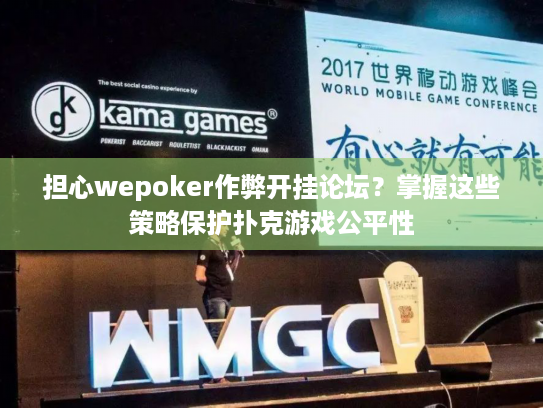 担心wepoker作弊开挂论坛?掌握这些策略保护扑克游戏公平性 担心wepoker作弊开挂论坛?掌握这些策略保护扑克游戏公平性