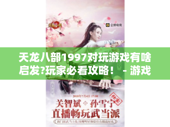 天龙八部1997对玩游戏有啥启发?玩家必看攻略! - 游戏玩家视角 天龙八部1997对玩游戏有啥启发?玩家必看攻略! - 游戏玩家视角