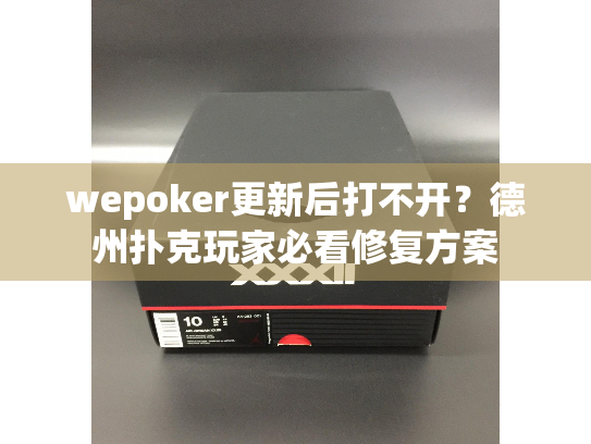 wepoker更新后打不开?德州扑克玩家必看修复方案 wepoker更新后打不开?德州扑克玩家必看修复方案