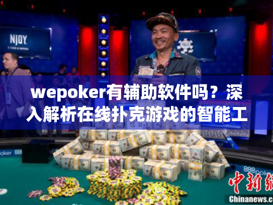 wepoker有辅助软件吗?深入解析在线扑克游戏的智能工具风险 wepoker有辅助软件吗?深入解析在线扑克游戏的智能工具风险