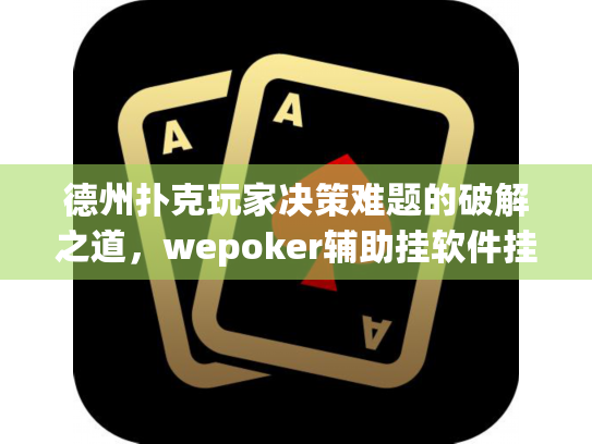 德州扑克玩家决策难题的破解之道,wepoker辅助挂软件挂实战指南 德州扑克玩家决策难题的破解之道,wepoker辅助挂软件挂实战指南