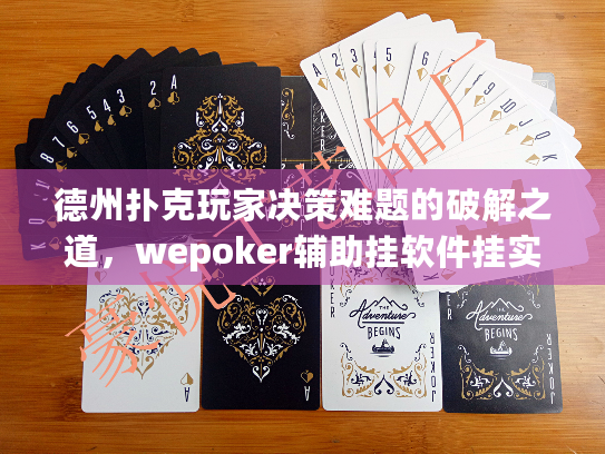 德州扑克玩家决策难题的破解之道,wepoker辅助挂软件挂实战指南 德州扑克玩家决策难题的破解之道,wepoker辅助挂软件挂实战指南