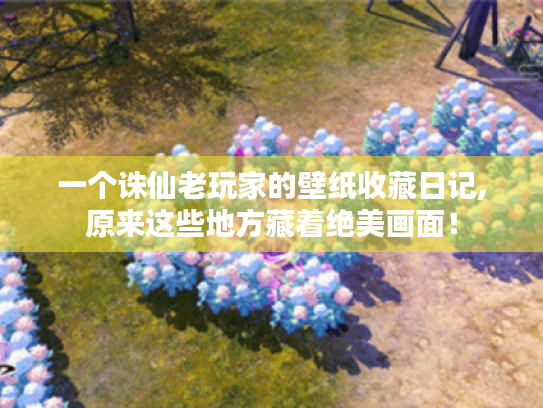 一个诛仙老玩家的壁纸收藏日记,原来这些地方藏着绝美画面! 一个诛仙老玩家的壁纸收藏日记,原来这些地方藏着绝美画面!