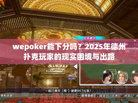wepoker能下分吗?2025年德州扑克玩家的现实困境与出路 wepoker能下分吗?2025年德州扑克玩家的现实困境与出路