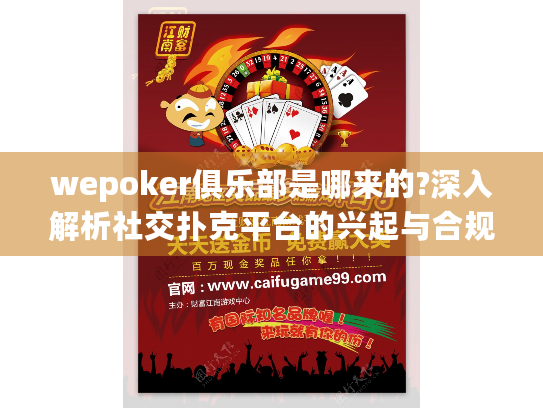 wepoker俱乐部是哪来的?深入解析社交扑克平台的兴起与合规边界 wepoker俱乐部是哪来的?深入解析社交扑克平台的兴起与合规边界