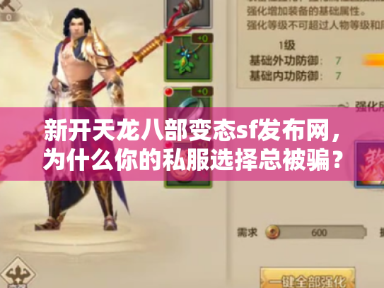新开天龙八部变态sf发布网，为什么你的私服选择总被骗？