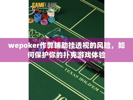 wepoker作弊辅助挂透视的风险，如何保护你的扑克游戏体验