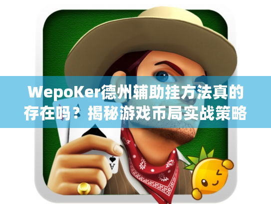WepoKer德州辅助挂方法真的存在吗?揭秘游戏币局实战策略 WepoKer德州辅助挂方法真的存在吗?揭秘游戏币局实战策略