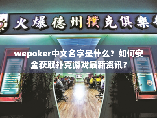 wepoker中文名字是什么？如何安全获取扑克游戏最新资讯？