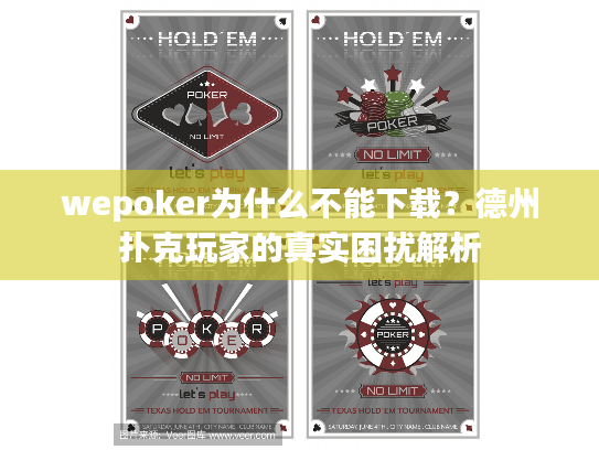 wepoker为什么不能下载？德州扑克玩家的真实困扰解析