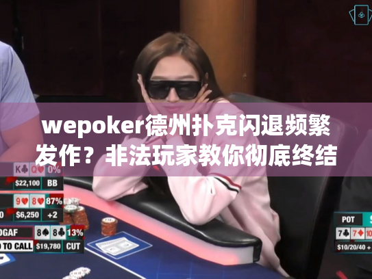 wepoker德州扑克闪退频繁发作？非法玩家教你彻底终结崩溃难题！