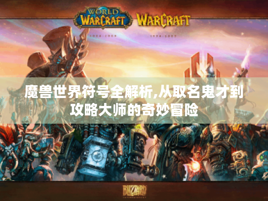 魔兽世界符号全解析,从取名鬼才到攻略大师的奇妙冒险 魔兽世界符号全解析,从取名鬼才到攻略大师的奇妙冒险