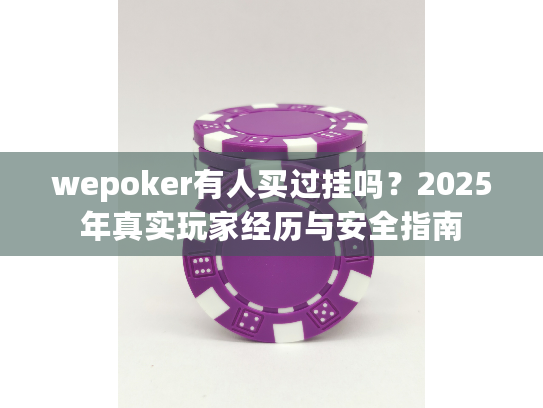 wepoker有人买过挂吗？2025年真实玩家经历与安全指南