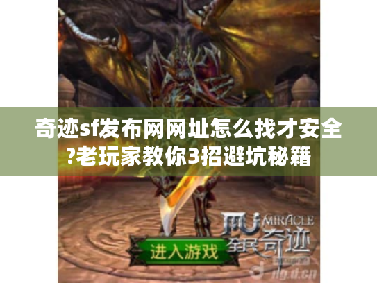 奇迹sf发布网网址怎么找才安全?老玩家教你3招避坑秘籍 奇迹sf发布网网址怎么找才安全?老玩家教你3招避坑秘籍