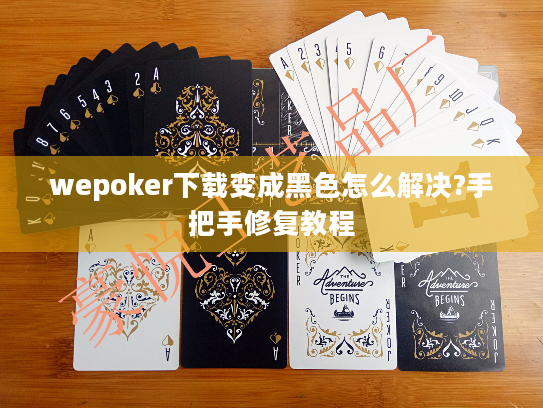 wepoker下载变成黑色怎么解决?手把手修复教程 wepoker下载变成黑色怎么解决?手把手修复教程