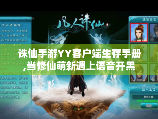 诛仙手游YY客户端生存手册,当修仙萌新遇上语音开黑 诛仙手游YY客户端生存手册,当修仙萌新遇上语音开黑
